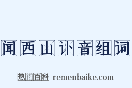 闻西山讣音组词是什么意思的图片